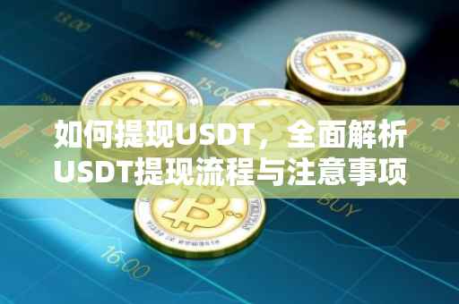 如何提现USDT，全面解析USDT提现流程与注意事项