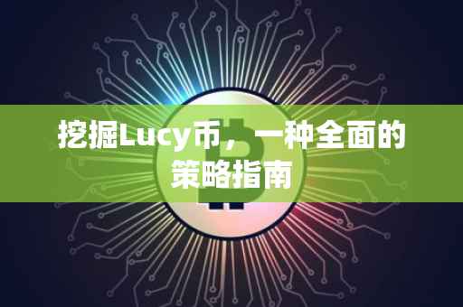 挖掘Lucy币，一种全面的策略指南