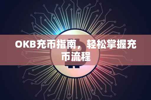 OKB充币指南，轻松掌握充币流程