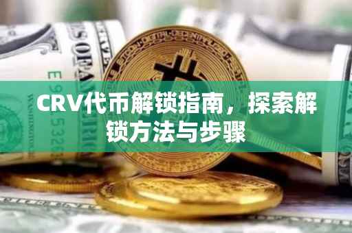 CRV代币解锁指南，探索解锁方法与步骤