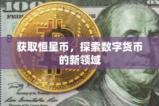 获取恒星币，探索数字货币的新领域