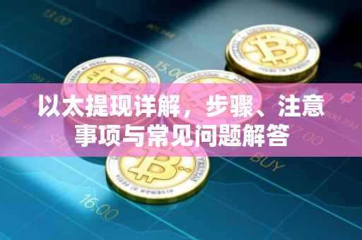 以太提现详解，步骤、注意事项与常见问题解答