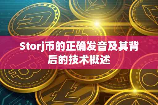 Storj币的正确发音及其背后的技术概述