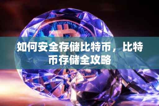 如何安全存储比特币，比特币存储全攻略