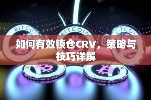 如何有效锁仓CRV，策略与技巧详解