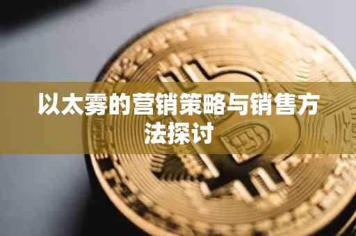 以太雾的营销策略与销售方法探讨
