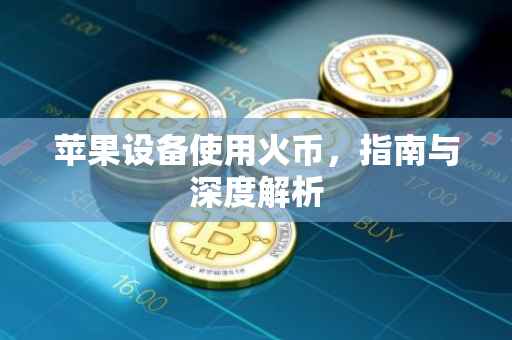 苹果设备使用火币，指南与深度解析