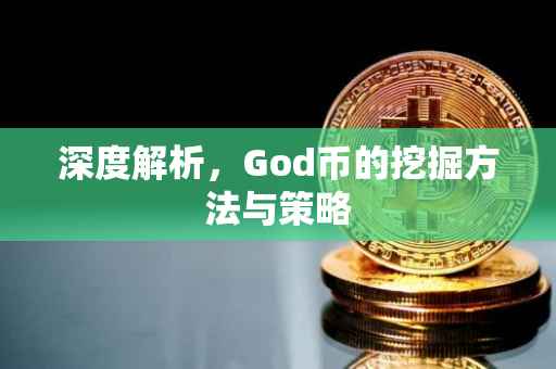 深度解析，God币的挖掘方法与策略