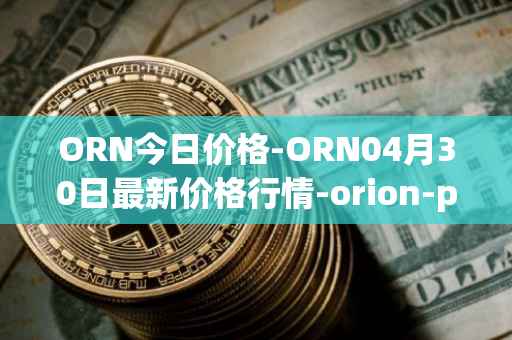 ORN今日价格-ORN04月30日最新价格行情-orion-protocol最新走势消息