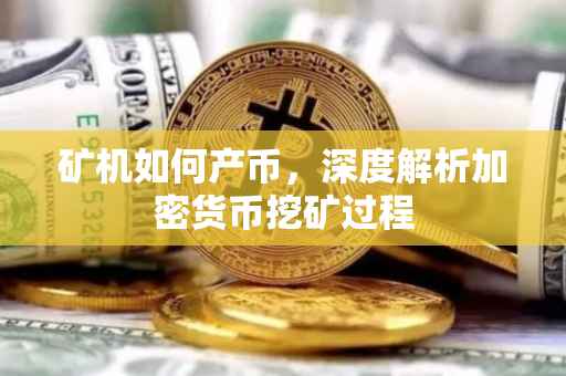 矿机如何产币，深度解析加密货币挖矿过程