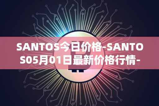 SANTOS今日价格-SANTOS05月01日最新价格行情-santos-fc-fan-token最新走势消息