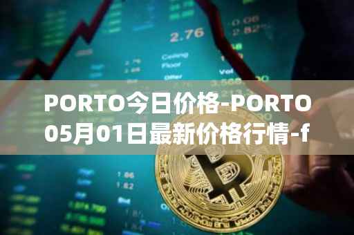 PORTO今日价格-PORTO05月01日最新价格行情-fc-porto最新走势消息