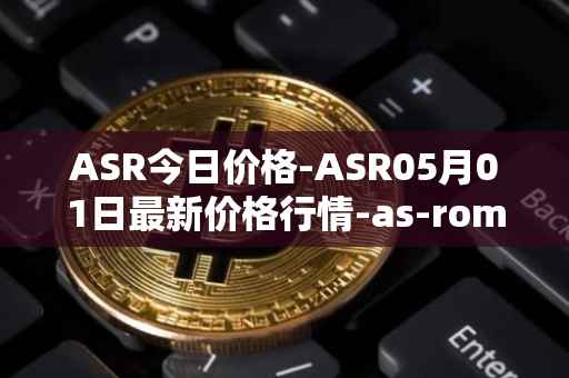 ASR今日价格-ASR05月01日最新价格行情-as-roma最新走势消息