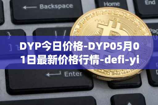 DYP今日价格-DYP05月01日最新价格行情-defi-yield-protocol最新走势消息