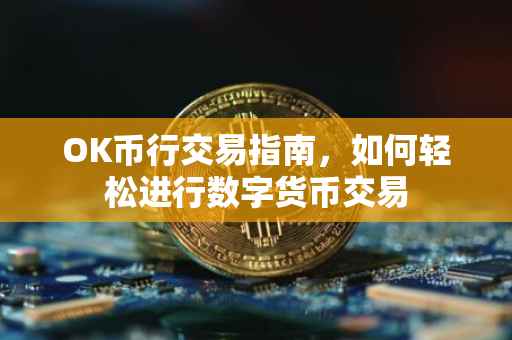 OK币行交易指南，如何轻松进行数字货币交易