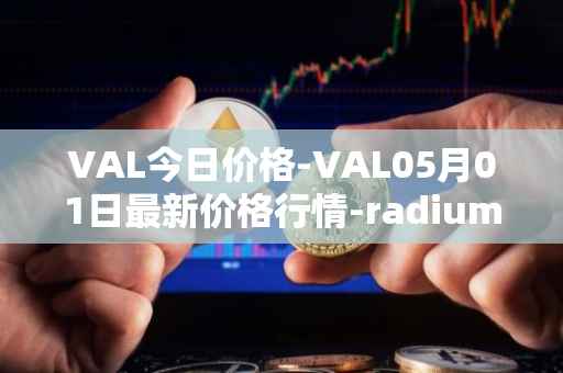 VAL今日价格-VAL05月01日最新价格行情-radium最新走势消息