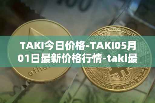 TAKI今日价格-TAKI05月01日最新价格行情-taki最新走势消息