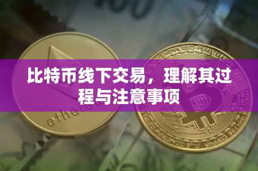 比特币线下交易，理解其过程与注意事项