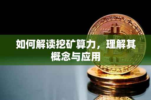 如何解读挖矿算力，理解其概念与应用