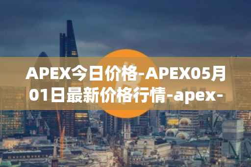 APEX今日价格-APEX05月01日最新价格行情-apex-apex最新走势消息