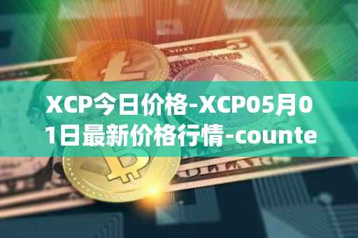 XCP今日价格-XCP05月01日最新价格行情-counterparty最新走势消息