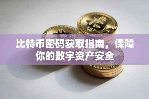比特币密码获取指南，保障你的数字资产安全