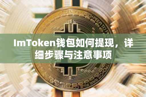 ImToken钱包如何提现，详细步骤与注意事项