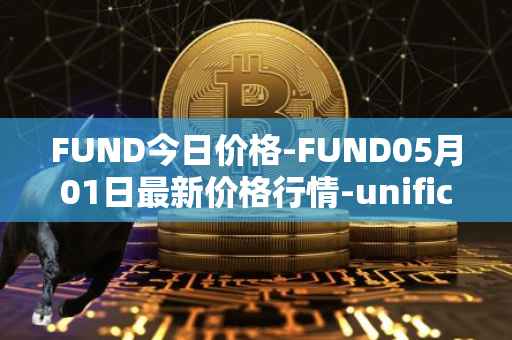 FUND今日价格-FUND05月01日最新价格行情-unification最新走势消息