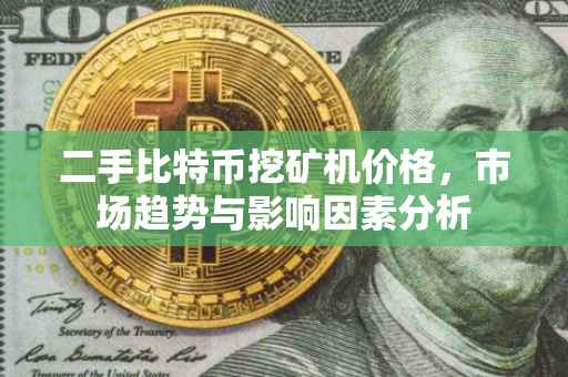 二手比特币挖矿机价格，市场趋势与影响因素分析