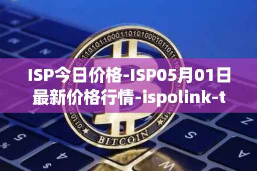 ISP今日价格-ISP05月01日最新价格行情-ispolink-token最新走势消息