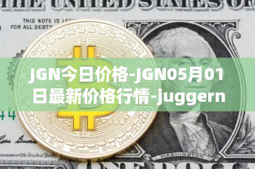 JGN今日价格-JGN05月01日最新价格行情-juggernaut最新走势消息
