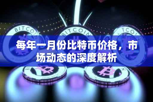 每年一月份比特币价格，市场动态的深度解析