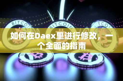 如何在Daex里进行修改，一个全面的指南