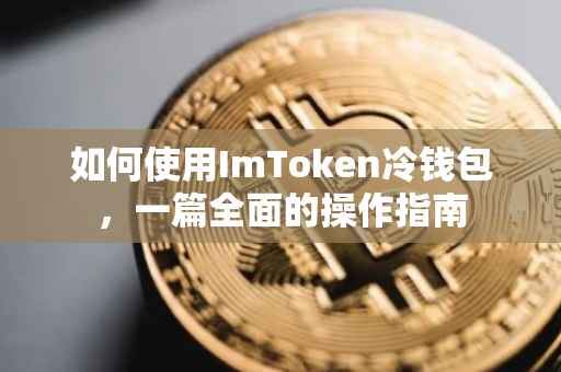 如何使用ImToken冷钱包，一篇全面的操作指南