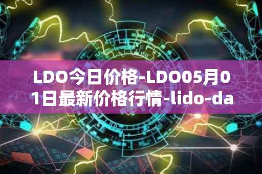 LDO今日价格-LDO05月01日最新价格行情-lido-dao最新走势消息
