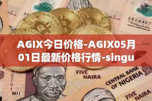 AGIX今日价格-AGIX05月01日最新价格行情-singularitynet-x最新走势消息