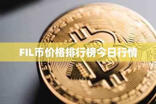 FIL币价格排行榜今日行情