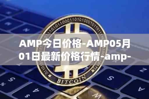 AMP今日价格-AMP05月01日最新价格行情-amp-token最新走势消息