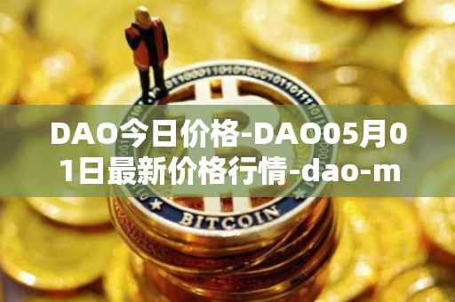 DAO今日价格-DAO05月01日最新价格行情-dao-maker最新走势消息