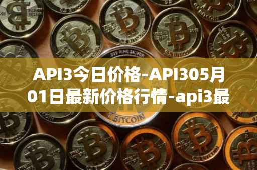 API3今日价格-API305月01日最新价格行情-api3最新走势消息