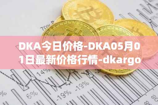 DKA今日价格-DKA05月01日最新价格行情-dkargo最新走势消息