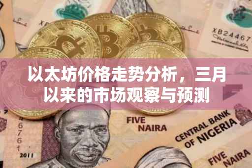 以太坊价格走势分析，三月以来的市场观察与预测