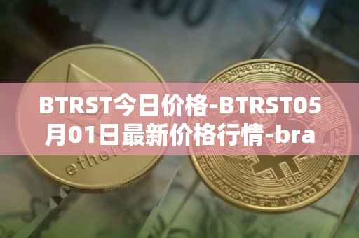BTRST今日价格-BTRST05月01日最新价格行情-braintrust最新走势消息
