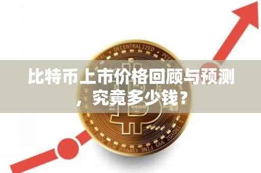 比特币上市价格回顾与预测，究竟多少钱？