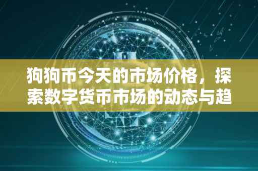 狗狗币今天的市场价格，探索数字货币市场的动态与趋势