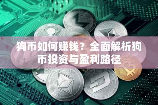 狗币如何赚钱？全面解析狗币投资与盈利路径