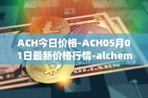 ACH今日价格-ACH05月01日最新价格行情-alchemy-pay最新走势消息
