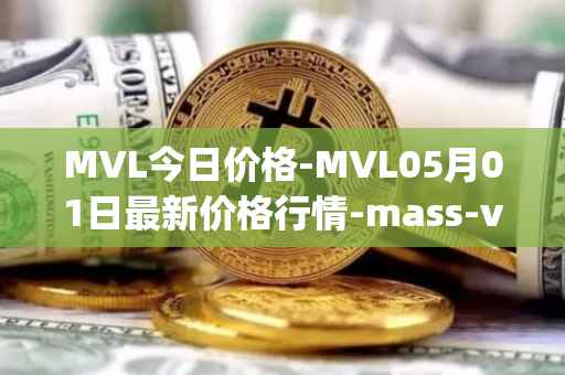 MVL今日价格-MVL05月01日最新价格行情-mass-vehicle-ledger最新走势消息