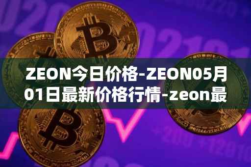 ZEON今日价格-ZEON05月01日最新价格行情-zeon最新走势消息