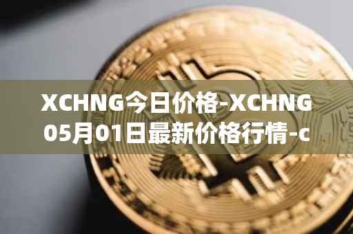 XCHNG今日价格-XCHNG05月01日最新价格行情-chainge最新走势消息